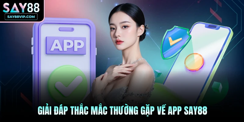 Giải đáp thắc mắc thường gặp về app Say88