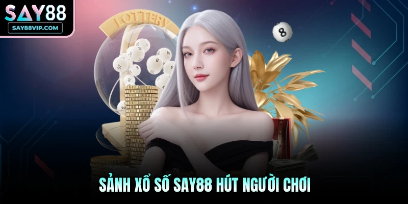 Sảnh xổ số Say88 hút người chơi