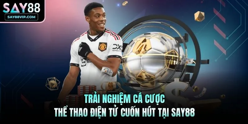 Trải nghiệm cá cược thể thao điện tử cuốn hút tại Say88